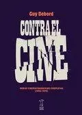Portada del Libro Contra El Cine: Obras Cinematograficas Completas (1952-1978) de Guy Debord - 9789871622832