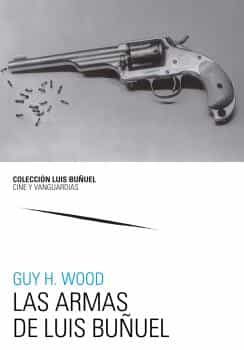 Portada del Libro Las Armas De Luis Buñuel de Guy H. Wood - 9788413400037