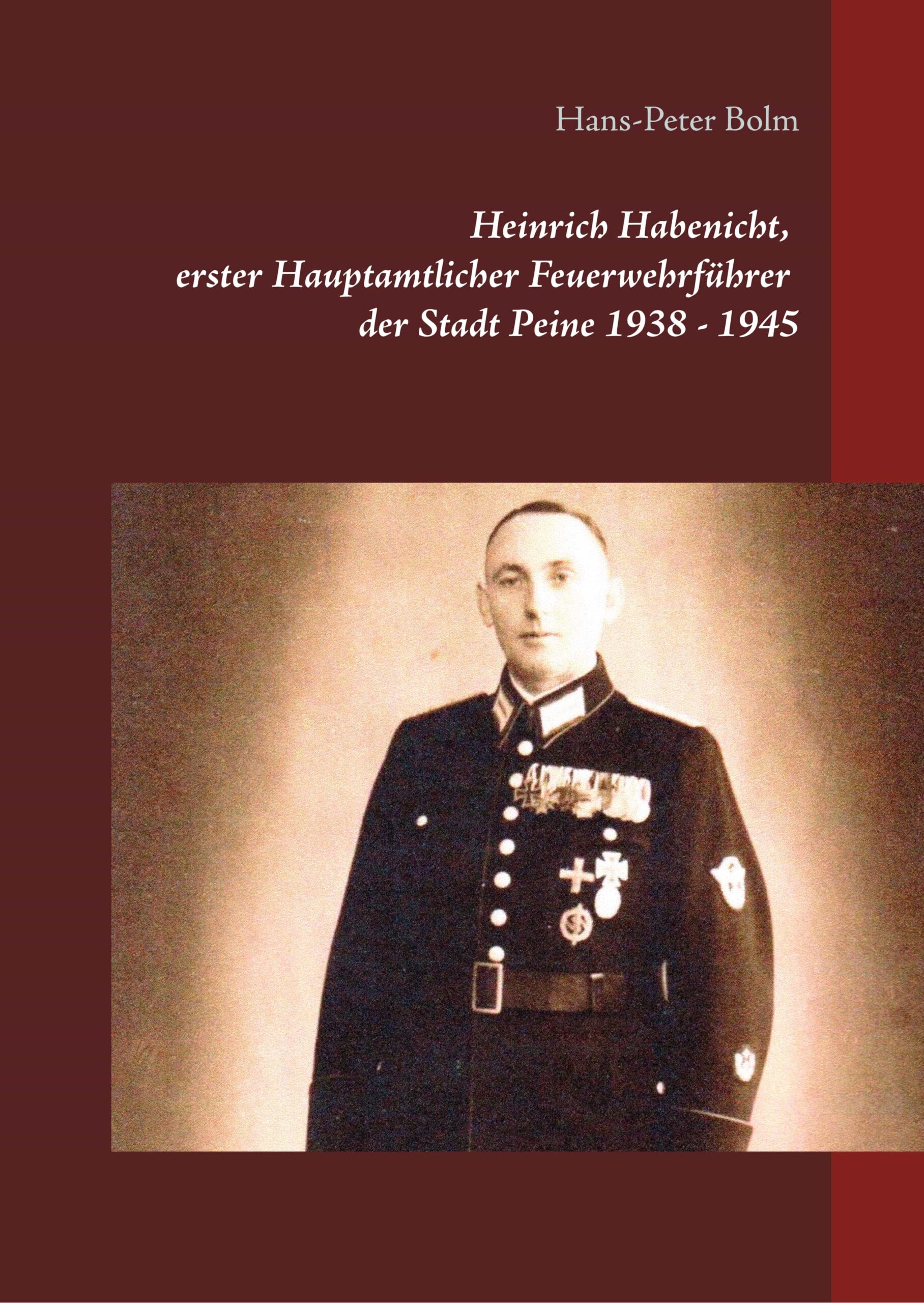 Portada del Libro Heinrich Habenicht Hauptamtlicher Feuerwehrfuhrer 1938-1945 In Pe Ine de Hans Peter Bolm - 9783750403796