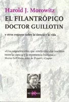Portada del Libro El Filantropico Doctor Guillotin Y Otros Ensayos Sobre La Ciencia Y La de Harold J. Morowitz - 9788483104286