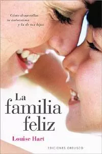 Portada del Libro La Familia Feliz: Como Desarrollar Tu Autoestima Y La De Tus Hijo S de Hart Louise - 9788497771528