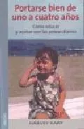 Portada del Libro Portarse Bien De Uno A Cuatro Años: Como Educar Y Acabar Con Las Pelea de Harvey Karp - 9788497990288