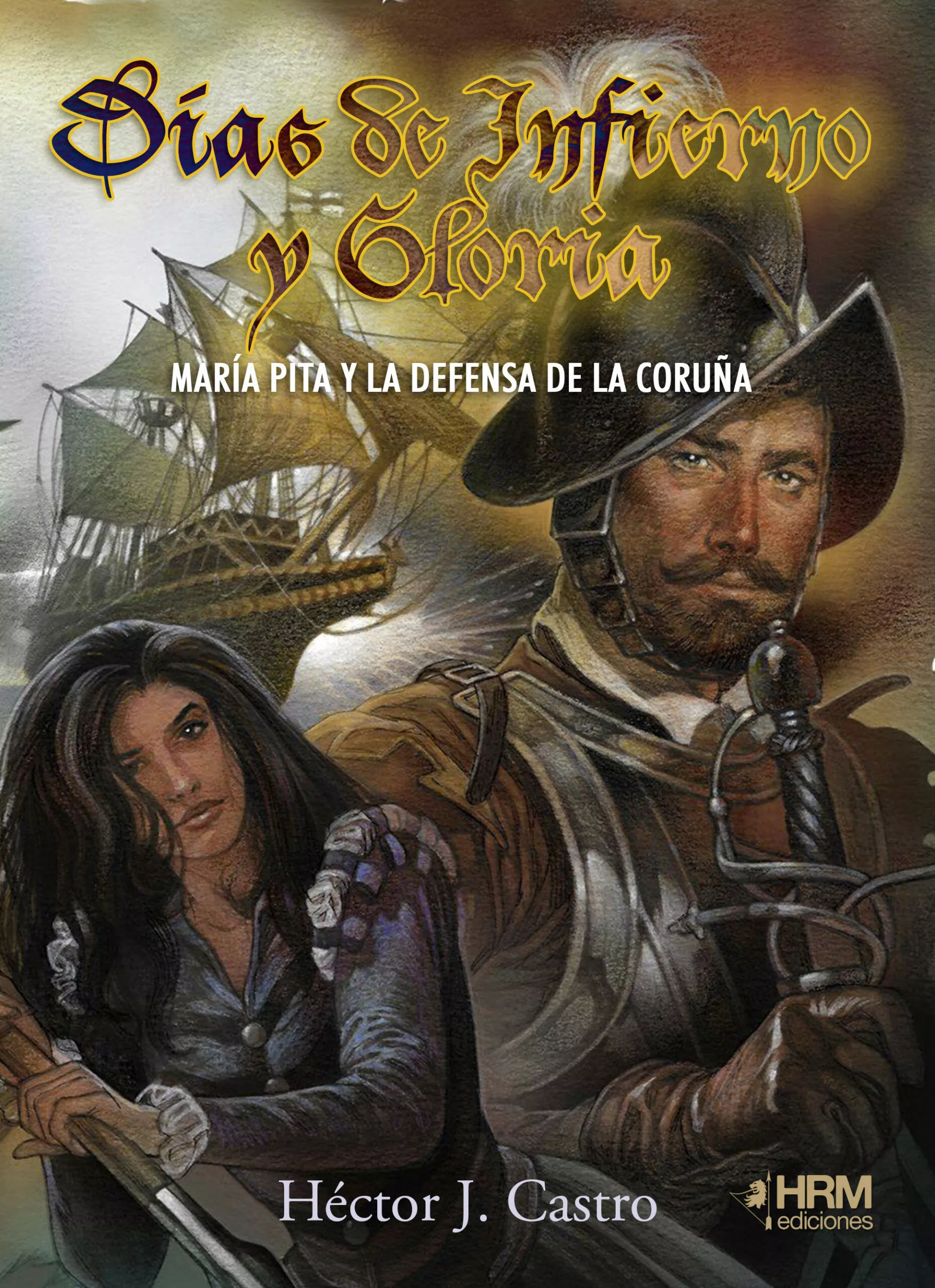 Portada del Libro Días De Infierno Y Gloria : Maria Pita Y La Defensa De La Coruña de Hector J. Castro - 9788417859138