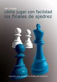 Portada del Libro Como Jugar Con Facilidad Los Finales De Ajedrez de Ian Snape - 9788493545406