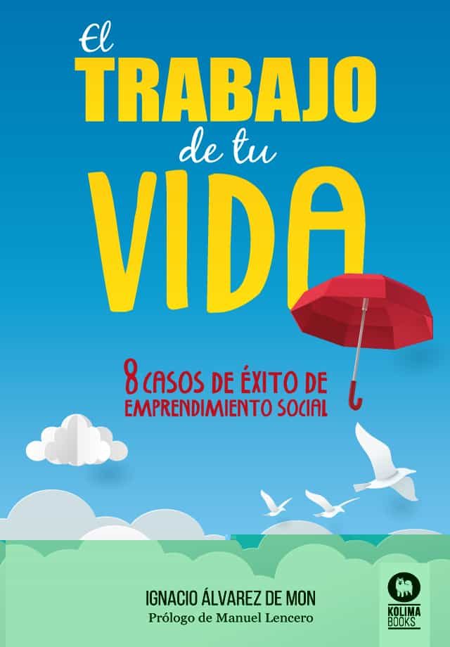Portada del Libro El Trabajo De Tu Vida. 8 Casos De Éxito De Emprendimiento Social de Ignacio Alvarez De Mon - 9788418263040