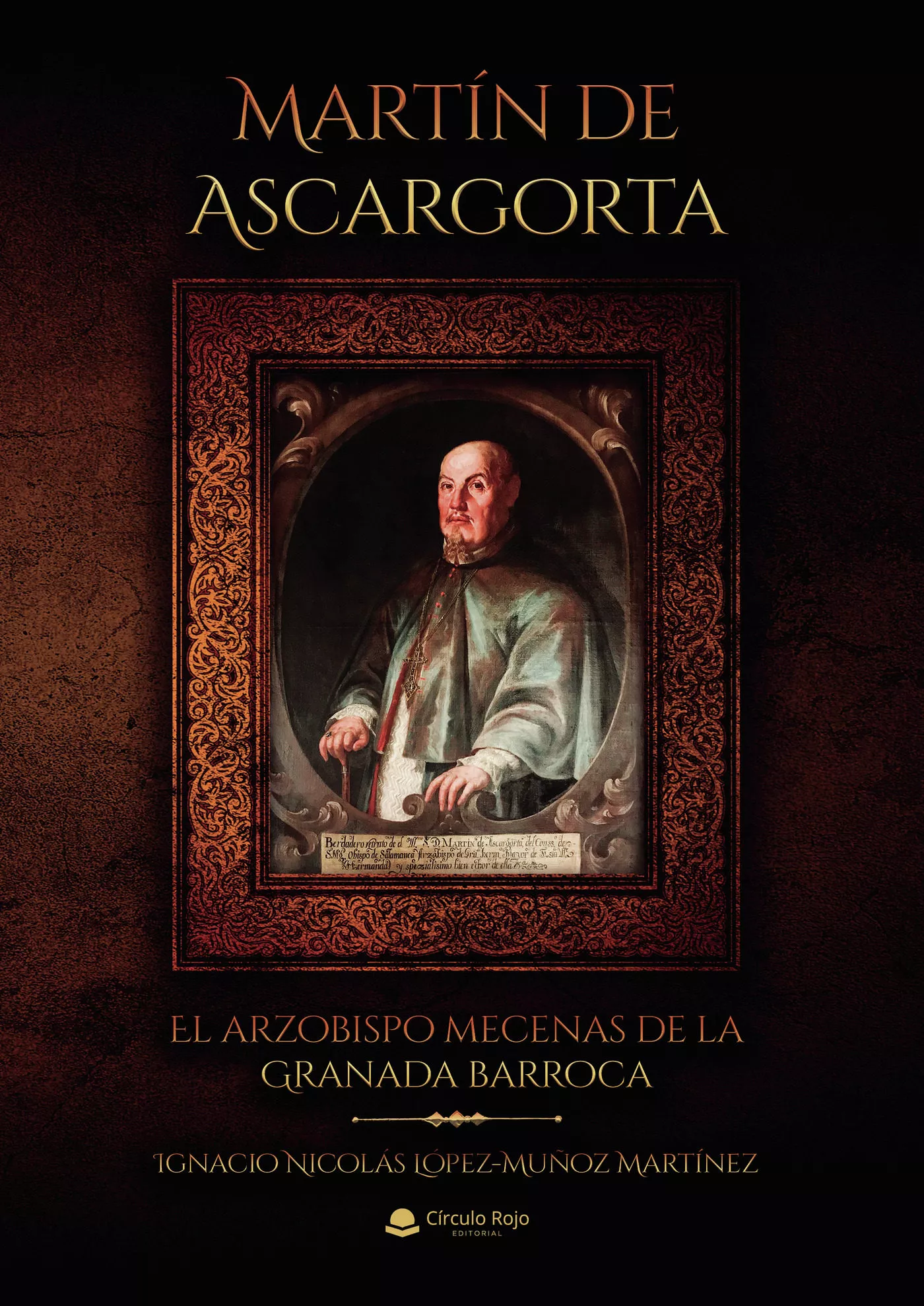 Portada del Libro Martín De Ascargorta. El Arzobispo Mecenas De La Granada Barroca de Ignacio Lopez Muñoz Martinez - 9788413385808