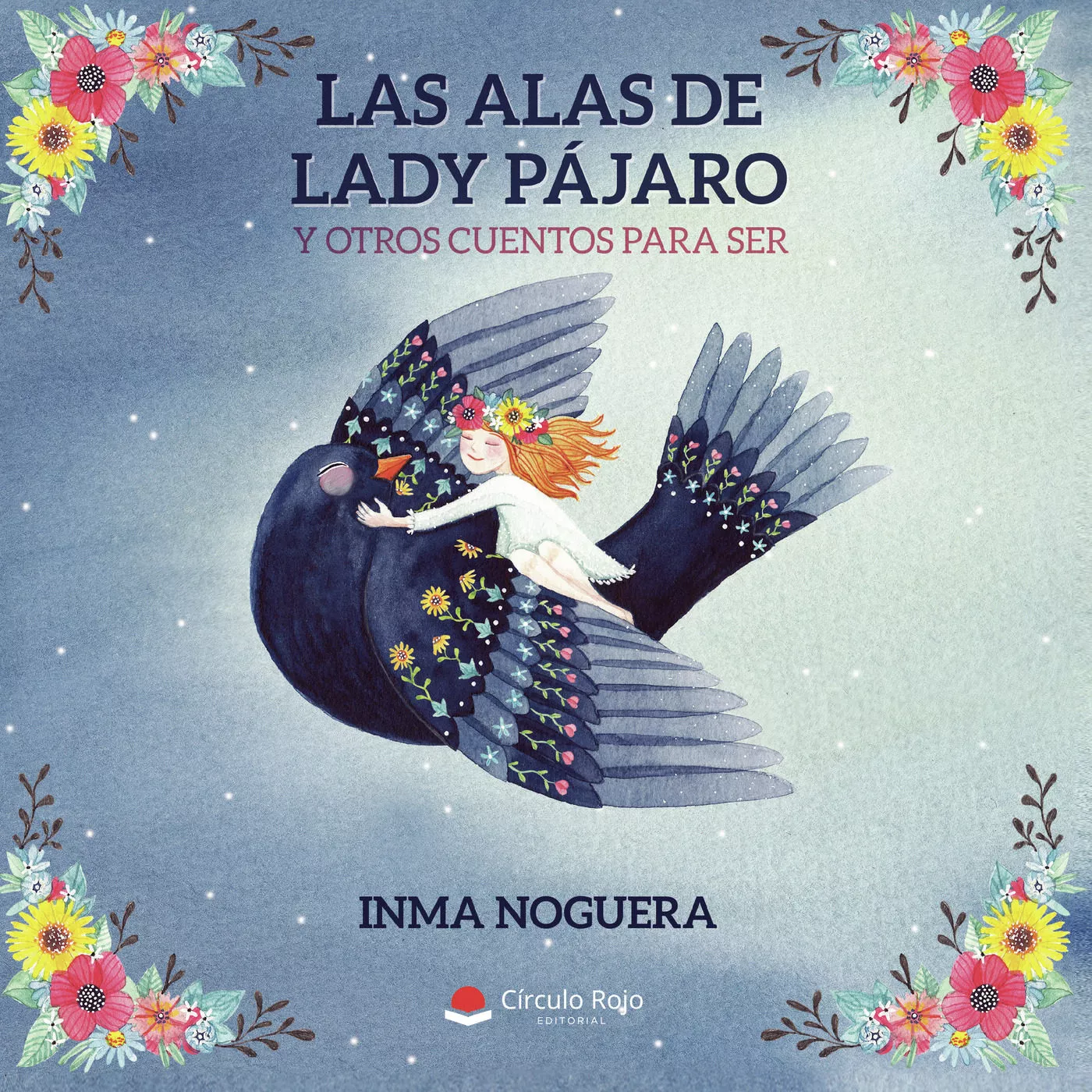 Portada del Libro Las Alas De Lady Pájaro Y Otros Cuentos Para Ser de Inma Noguera - 9788413319261