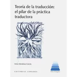 Portada del Libro Teoria De La Traduccion. El Pilar De La Practica Traductora de Inmaculada Mendoza Garcia - 9788490458167