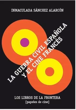 Portada del Libro La Guerra Civil Española Y El Cine Frances de Inmaculada Sanchez Alarcon - 9788482550633