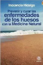 Portada del Libro Prevenir Y Curar Las Enfermedades De Los Huesos Con La Medicina N Atur de Inocencia Hidalgo - 9788496079953