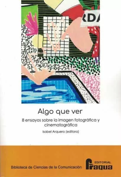 Portada del Libro Algo Que Ver. 8 Ensayos Sobre La Imagen Fotográfica Y Cinematográ Fica de Isabel Arquero Blanco - 9788470748479