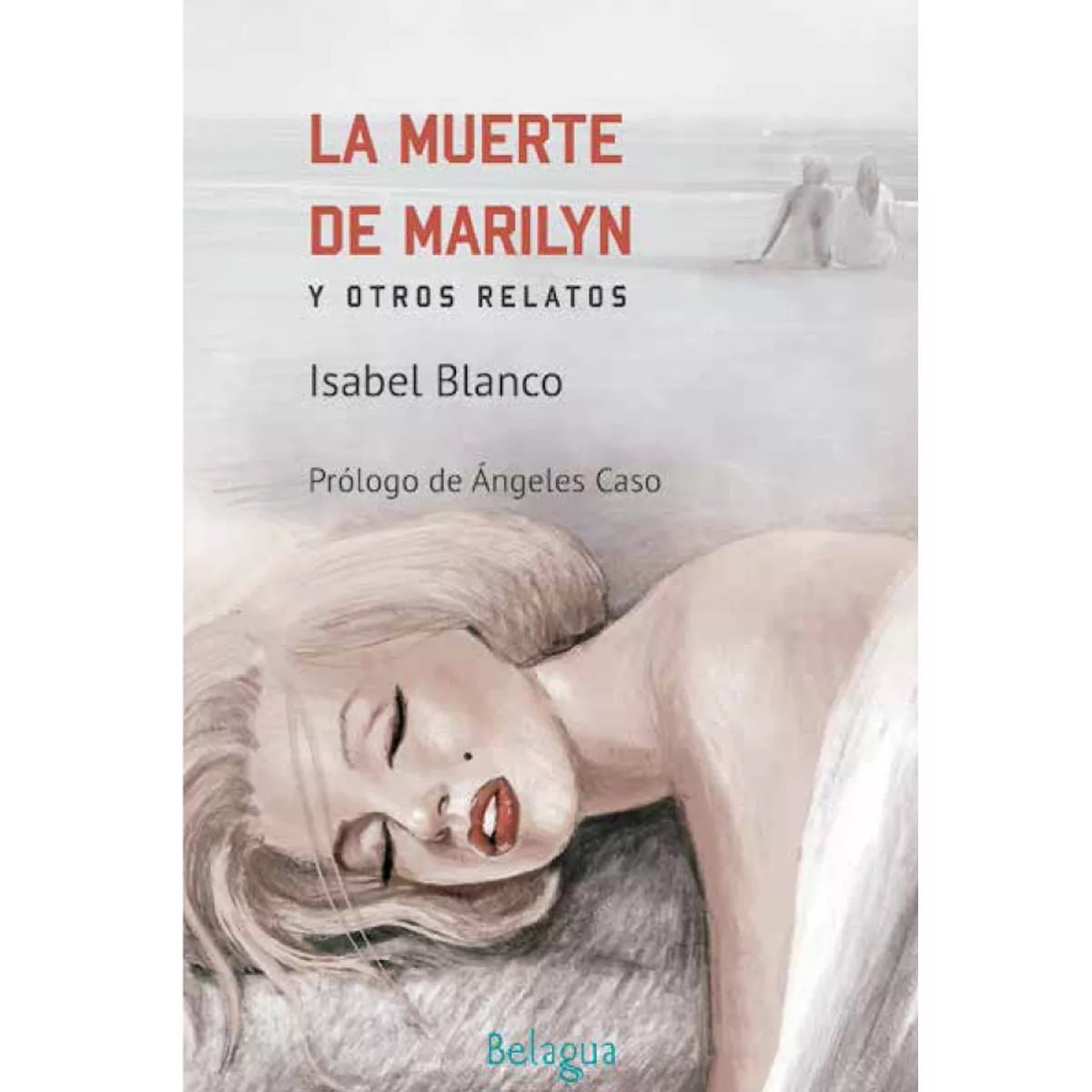 Portada del Libro La Muerte De Marilyn Y Otros Relatos de Isabel Blanco Rivas - 9788494951763