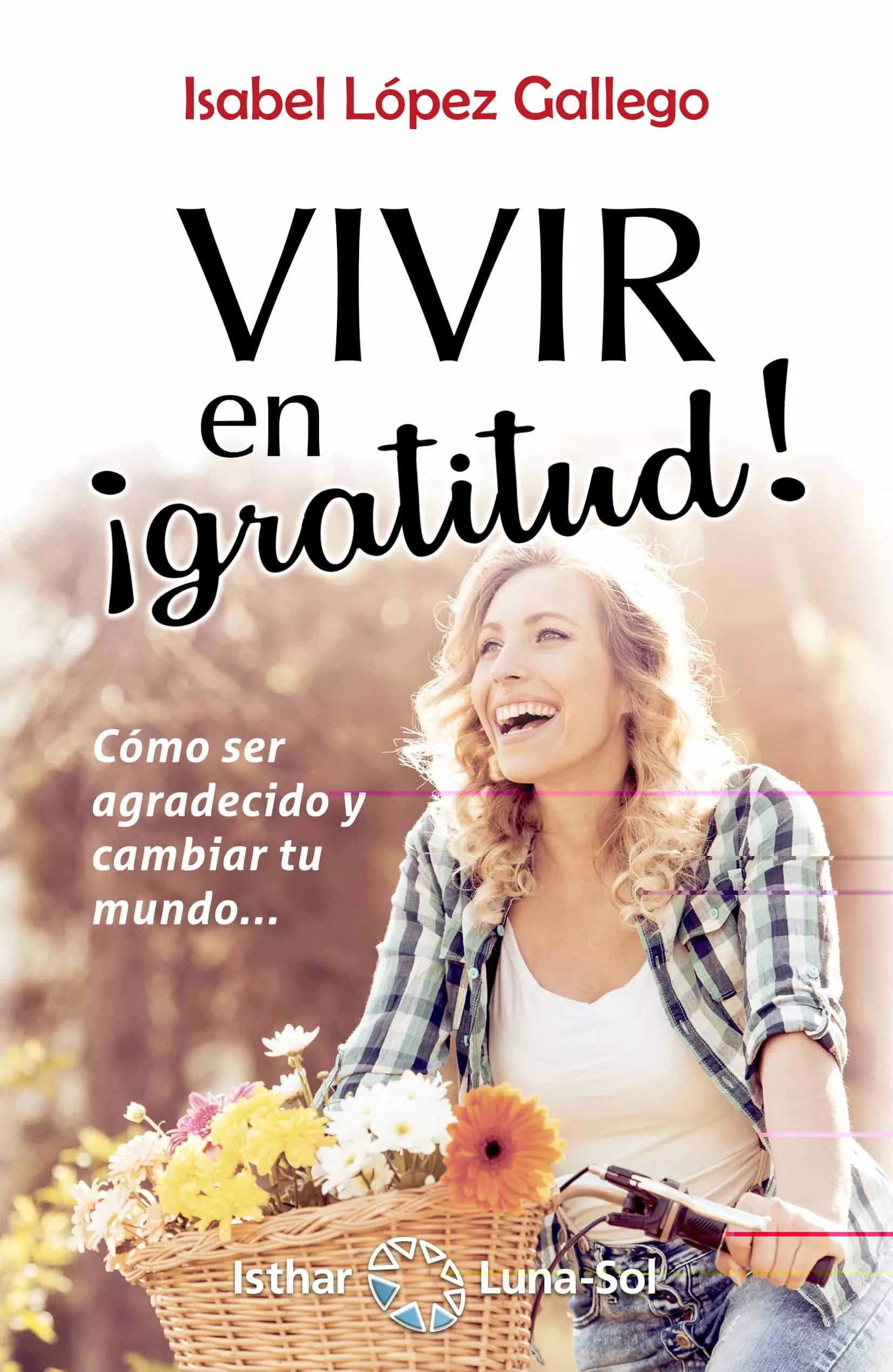 Portada del Libro Vivir En ¡Gratitud!: Como Ser Agradecido Y Cambiar Tu Mundo de Isabel Lopez Gallego - 9788417230623