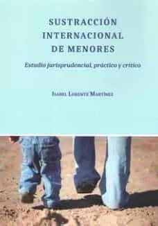 Portada del Libro Sustraccion Internacional De Menores: Estudio Jurisprudencia Practico de Isabel Lorente Martinez - 9788413242682