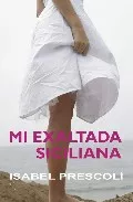 Portada del Libro Mi Exaltada Siciliana de Isabel Prescoli - 9788488052322
