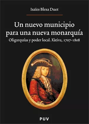 Portada del Libro Un Nuevo Municipio Para Una Nueva Monarquia: Oligarquias Y Poder Local de Isaies Blesa Duet - 9788437062624