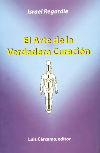 Portada del Libro El Arte De La Verdadera Curacion de Israel Regardie - 9788476271308