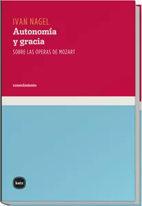 Portada del Libro Autonomia Y Gracia. Sobre Las Operas De Mozart de Ivan Nagel - 9788493518714