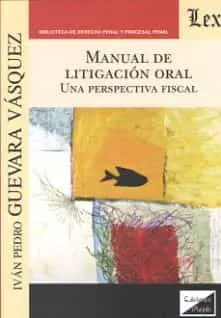 Portada del Libro Manual De Litigacion Oral. Una Perspectiva Fiscal de Ivan Pedro Guevara Vasquez - 9789563926675