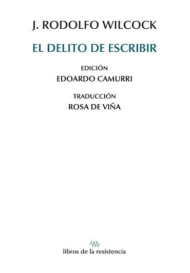 Portada del Libro El Delito De Escribir de J. Rodolfo Wilcock - 9788415766513