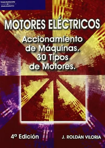 Portada del Libro Motores Electricos: Accionamiento De Maquinas. 30 Tipos De Motore S (4 de J. Roldan Viloria - 9788428329019