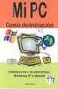 Portada del Libro Mi Pc: Curso De Iniciacion. Introduccion A La Informatica Window S Xp de Jaime Blanco - 9788496097698
