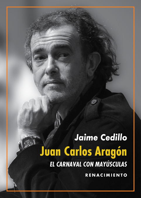Portada del Libro Juan Carlos Aragon: El Carnaval Con Mayusculas de Jaime Cedillo - 9788417950897
