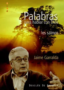 Portada del Libro Palabras Para Hablar Con Dios. Los Salmos de Jaime Garralda Barretto - 9788433021083
