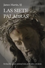 Portada del Libro Las Siete Palabras. Invitacion A Una Amistad Mas Profunda Con Jes Ús de James Sj. Martin - 9788429329261