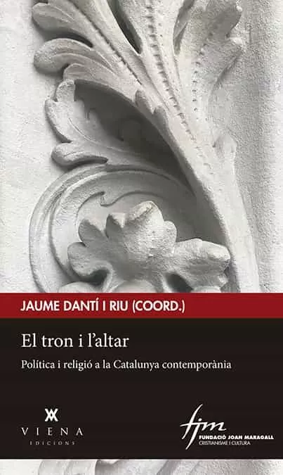 Portada del Libro El Tron I L Altar: Política I Religió A La Catalunya Contemporàni A de Jaume Danti I Riu - 9788417998219
