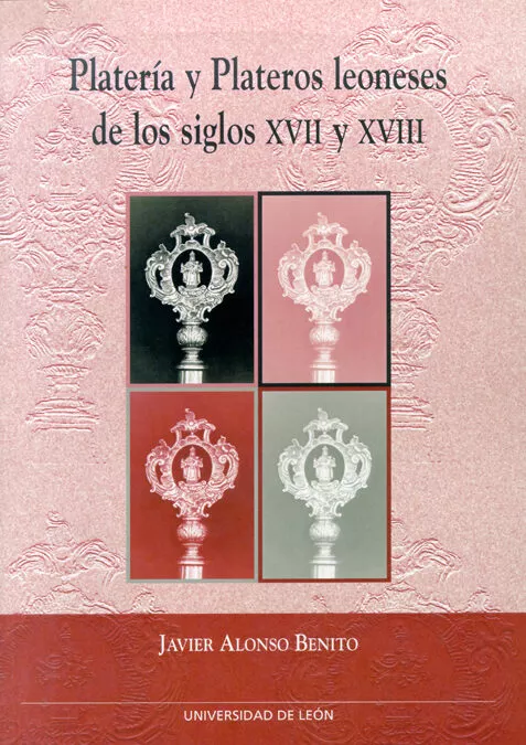 Portada del Libro Plateria Y Plateros Leoneses De Los Siglos Xvii Y Xviii de Javier Alonso Benito - 9788497732987
