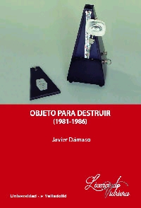 Portada del Libro Objeto Para Destruir (1981-1986) de Javier Damaso - 9788413200538