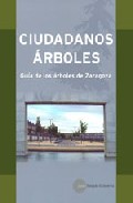 Portada del Libro Ciudadanos Arboles: Guia De Los Arboles De Zaragoza de Javier Delgado Echeverria - 9788483212356