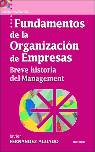 Portada del Libro Fundamentos De La Organizacion De Empresas: Breve Historia Del Ma Nage de Javier Fernandez Aguado - 9788427715042