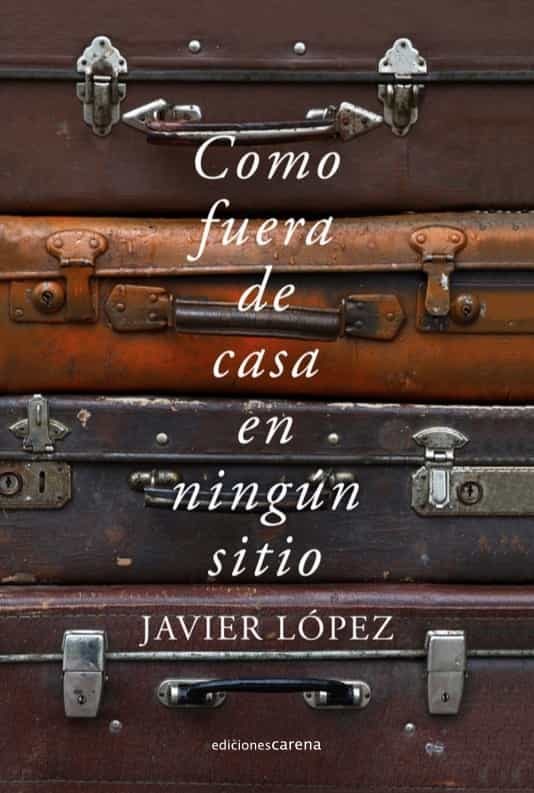 Portada del Libro Como Fuera De Casa En Ningún Sitio de Javier Lopez - 9788417852573