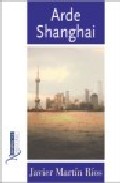 Portada del Libro Arde Shanghai de Javier Martin Rios - 9788496641273