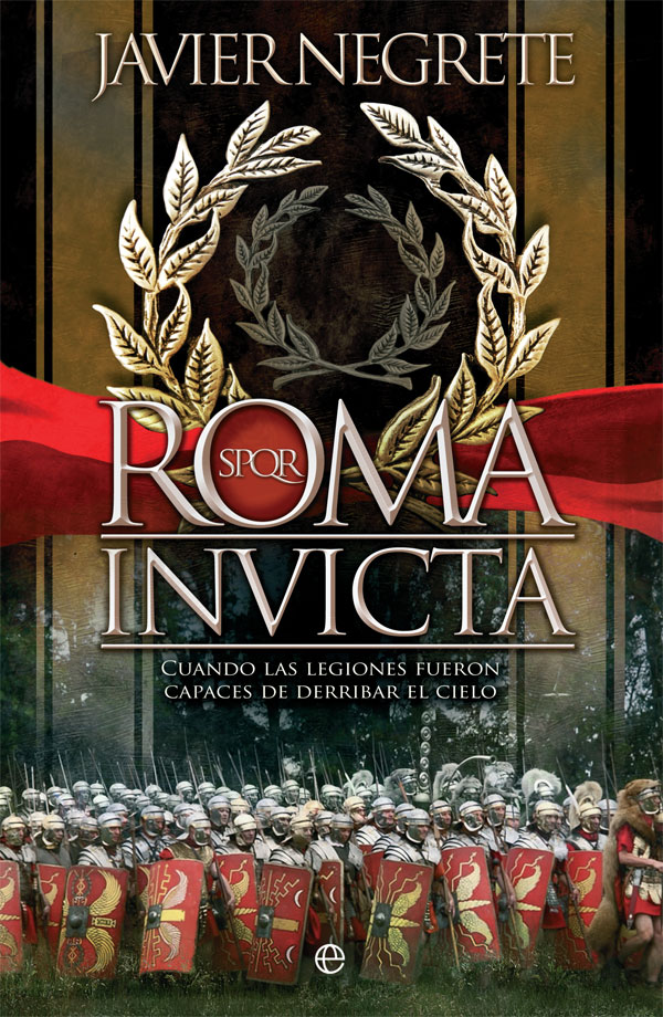 Portada del Libro Roma Invicta. Cuando Las Legiones Fueron Capaces De Derribar El C Ielo de Javier Negrete - 9788491648192