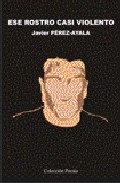 Portada del Libro Ese Rostro Casi Violento de Javier Perez Ayala - 9788493508067
