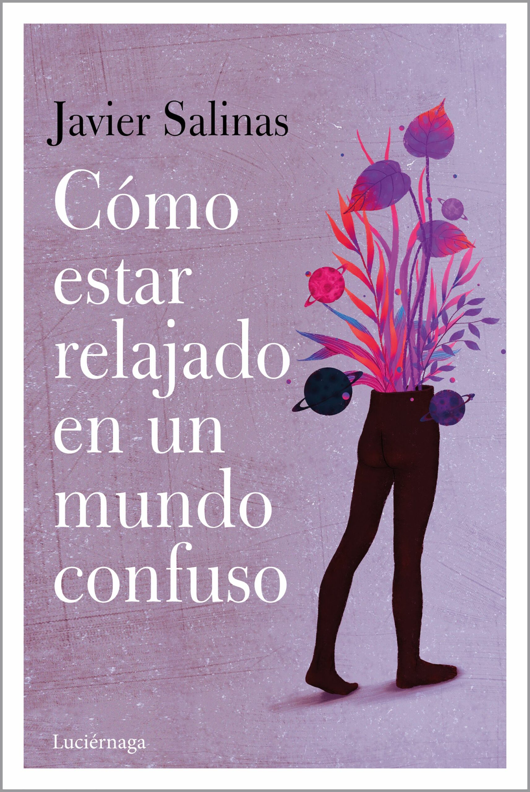 Portada del Libro Cómo Estar Relajado En Un Mundo Confuso de Javier Salinas Gabiña - 9788418015151