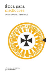 Portada del Libro Ética Para Mediocres de Javier Sanchez Menendez - 9788417352622
