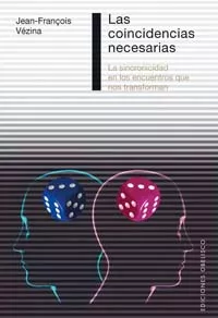 Portada del Libro Las Coincidencias Necesarias: La Sincronicidad En Los Encuentros Que N de Jean François Vezina - 9788497773577
