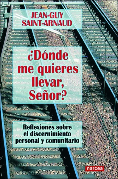Portada del Libro ¿Donde Me Quieres Llevar Señor?: Reflexiones Sobre El Discernimi Ento de Jean Guy Saint Arnaud - 9788427715189