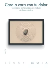 Portada del Libro Cara A Cara Con Tu Dolor : Tecnica Y Estrategias Para Reducir El Dolor de Jenny Moix - 9788449319495