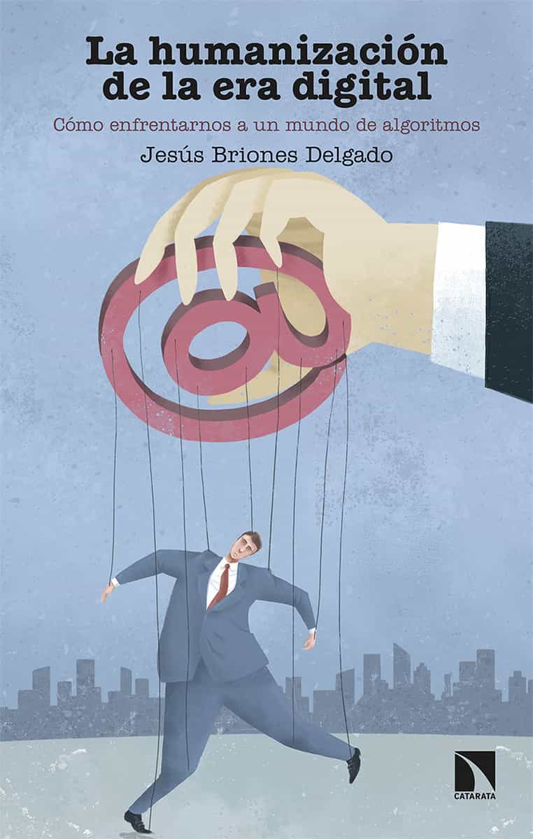 Portada del Libro La Humanización De La Era Digital. Cómo Enfrentarnos A Un Mundo D E Al de Jesus Briones Delgado - 9788490979518