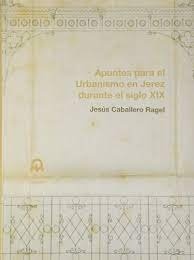 Portada del Libro Apuntes Para El Urbanismo En Jerez Durante El Siglo Xix de Jesus Caballero Ragel - 9788412055269