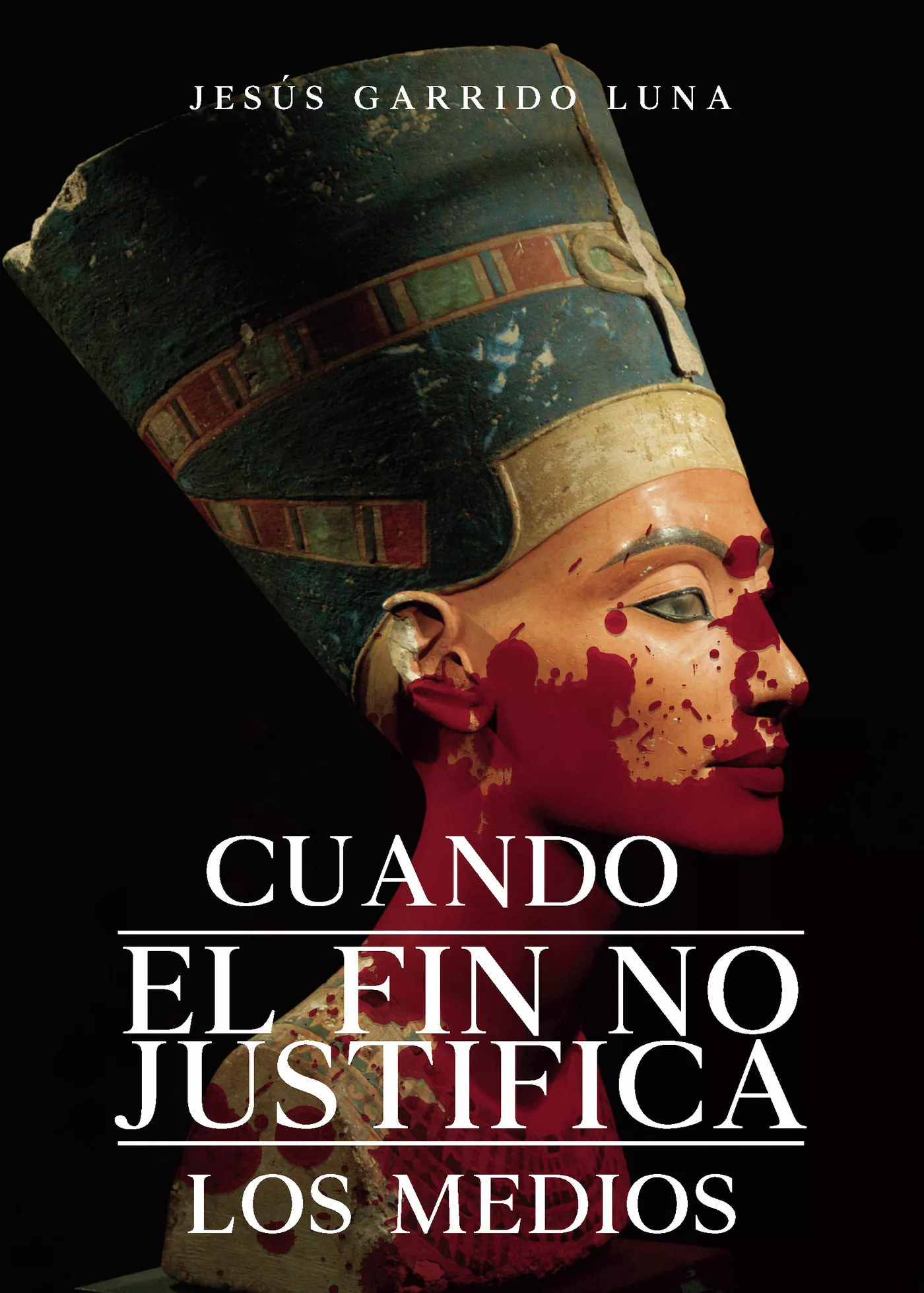 Portada del Libro Cuando El Fin No Justifica Los Medios de Jesus Garrido Luna - 9788418031076