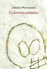 Portada del Libro Calaveras Atonitas (Premio De Las Letras Aragonesas 2004) de Jesus Moncada - 9788488920744