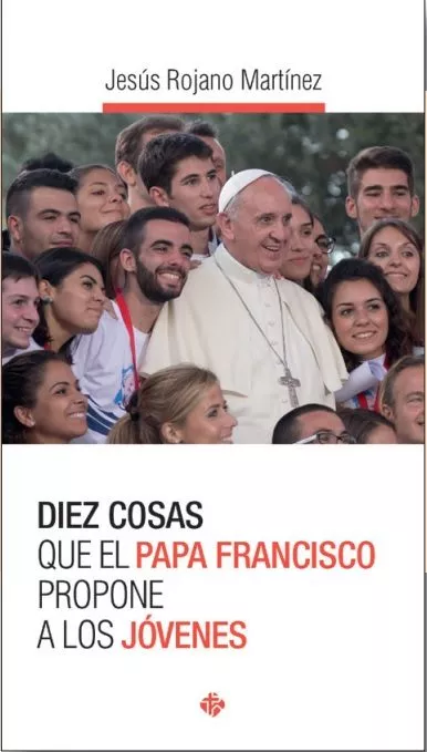 Portada del Libro Diez Cosas Que El Papa Francisco Propone A Los Jovenes de Jesus Rojano Martinez - 9788479666934
