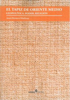 Portada del Libro El Tapiz De Oriente Medio: Geopolitica. Poder. Religión de Jesus Romero Moñivas - 9788494732515