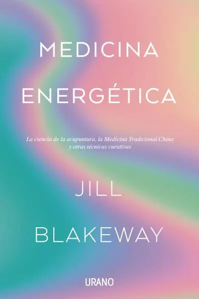 Portada del Libro Medicina Energetica: La Ciencia De La Acupuntura La Medicina Tradicion de Jill Blakeway - 9788416720828